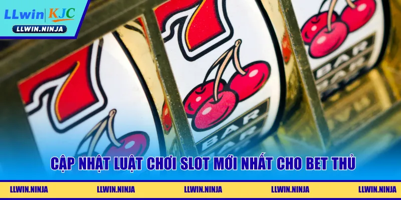 Cập nhật luật chơi slot mới nhất cho bet thủ