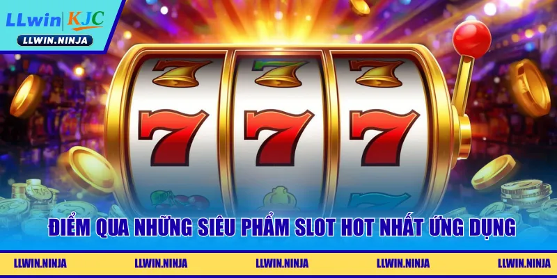 Điểm qua những siêu phẩm slot hot nhất ứng dụng