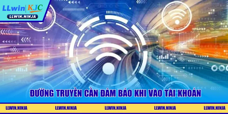 Đường truyền cần đảm bảo khi vào tài khoản