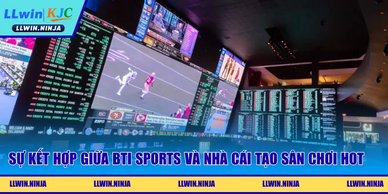 Sự kết hợp giữa BTI Sports và nhà cái tạo sân chơi hot cho nhà đầu tư